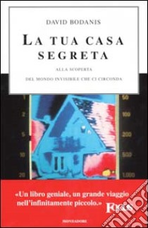 La tua casa segreta. Alla scoperta del mondo invisibile che ci circonda libro di Bodanis David