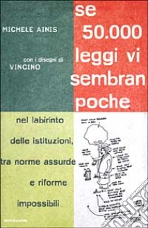 Se 50000 leggi vi sembran poche. Nel labririnto delle istituzioni tra norme assurde e riforme impossibili libro di Ainis Michele