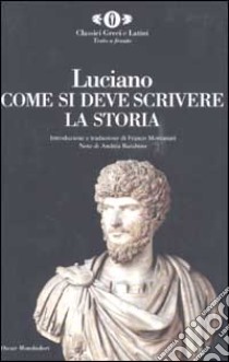 Come si deve scrivere la storia. Testo greco a fronte libro di Luciano di Samosata