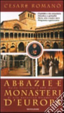 Abbazie e monasteri d'Europa. Guida illustrata a 480 centri di vita monastica benedettina libro di Romanò Cesare