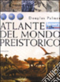 Atlante del mondo preistorico libro di Palmer Douglas