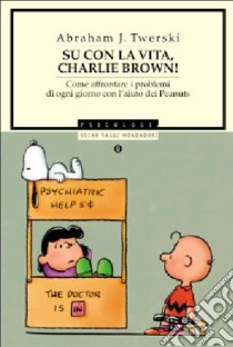 Su con la vita, Charlie Brown! Come affrontare i problemi di ogni giorno con l'aiuto dei Peanuts libro di Twerski Abraham J.