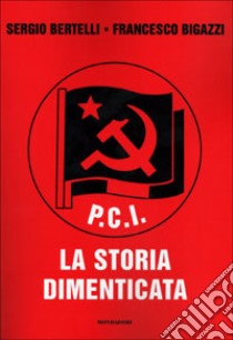 PCI: la storia dimenticata libro di Bertelli Sergio - Bigazzi Francesco