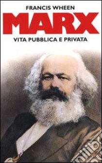 Marx. Vita pubblica e privata libro di Wheen Francis