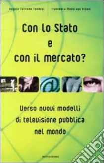 Con lo Stato e con il mercato? Verso nuovi modelli di televisione pubblica nel mondo libro di Zaccone Teodosi Angelo - Medolago Albani Francesca