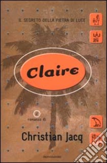 Claire. Il segreto della pietra di luce libro di Jacq Christian