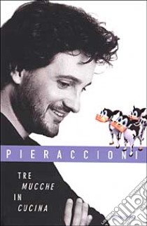 Tre mucche in cucina libro di Pieraccioni Leonardo