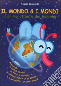 Il mondo & i mondi. Il primo atlante dei bambini libro di Gomboli Mario