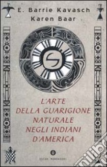 L'Arte della guarigione naturale negli Indiani d'America libro di Kavasch E. Barrie - Baar Karen