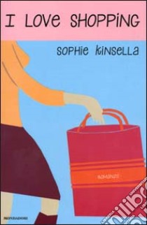 I love shopping libro di Kinsella Sophie