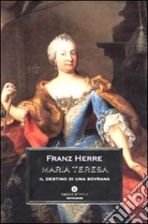 Maria Teresa. Il destino di una sovrana libro di Herre Franz