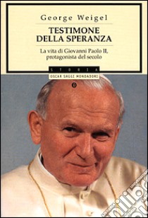 Testimone della speranza. La vita di Giovanni Paolo II, protagonista del secolo libro di Weigel George