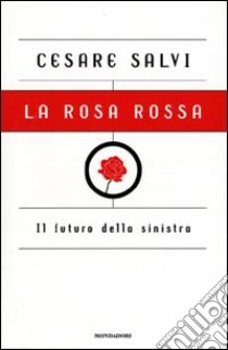 La rosa rossa. Il futuro della sinistra libro di Salvi Cesare