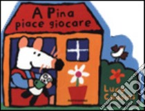 A Pina piace giocare. Ediz. illustrata libro di Cousins Lucy