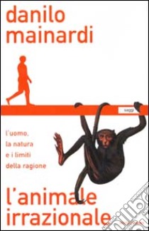 L'animale irrazionale. L'uomo, la natura e i limiti della ragione libro di Mainardi Danilo