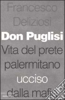 Don Puglisi. Vita del prete palermitano ucciso dalla mafia libro di Deliziosi Francesco