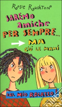 Saremo amiche per sempre... ma giù le mani dal mio ragazzo! libro di Rushton Rosie