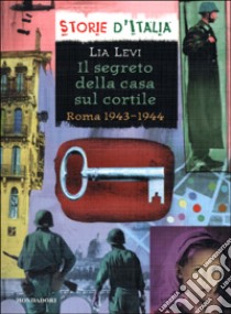 Il segreto della casa sul cortile. Roma 1943-1944 libro di Levi Lia