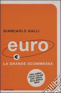 Euro. La grande scommessa. Cosa cambia per gli italiani con l'arrivo della moneta unica libro di Galli Giancarlo