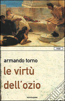 Le virtù dell'ozio libro di Torno Armando