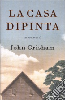 La casa dipinta libro di Grisham John