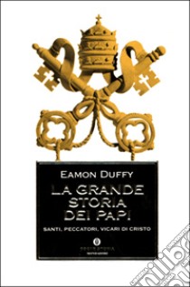 La grande storia dei papi. Santi, peccatori, vicari di Cristo libro di Duffy Eamon