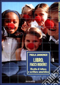 Libro, facci ridere!. Ricette di lettura e scrittura umoristica libro di Zannoner Paola