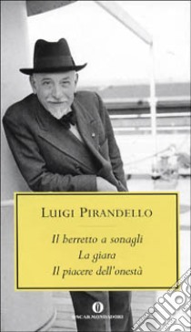 Il berretto a sonagli-La giara-Il piacere dell'onestà libro di Pirandello Luigi; Alonge R. (cur.)