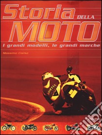 Storia della moto. Ediz. illustrata libro di Clarke M. (cur.)