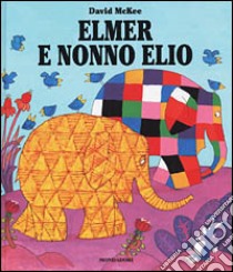 Elmer e nonno Elio. Ediz. illustrata, David McKee, Mondadori