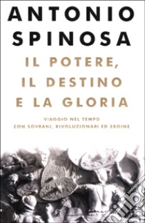 Il Potere, il destino e la gloria libro di Spinosa Antonio