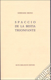 Spaccio de la bestia trionfante libro di Bruno Giordano; Canone E. (cur.)