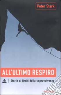 All'ultimo respiro. Storie ai limiti della sopravvivenza libro di Stark Peter