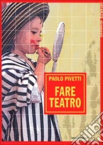 Fare teatro libro di Pivetti Paolo