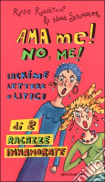 Ama me! No, me! Lacrime lettere e litigi di 2 ragazze innamorate libro di Rushton Rosie - Schindler Nina