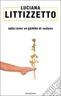 Sola come un gambo di sedano libro di Littizzetto Luciana