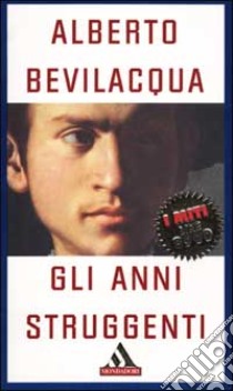 Gli anni struggenti libro di Bevilacqua Alberto