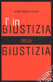 L'ingiustizia della giustizia libro di Falsitta Vittorio E.