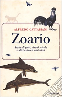 Zoario. Storie di gatti, aironi, cicale e altri animali misteriosi libro di Cattabiani Alfredo