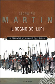 Il Regno dei lupi libro di Martin George R.