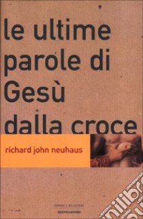 Le ultime parole di Gesù dalla croce libro di Neuhaus Richard J.