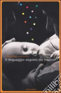 Il linguaggio segreto dei neonati libro di Hogg Tracy - Blau Melinda