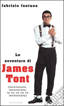 Le avventure di James Tont. Ta-na-na-na-nà, Ta-na-na-na-nà... libro di Fontana Fabrizio