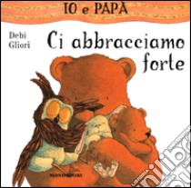 Ci abbracciamo forte libro di Gliori Debi