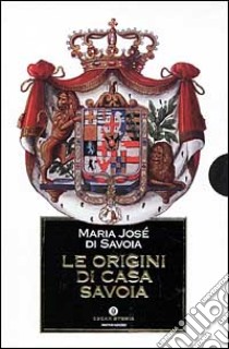 Le Origini di Casa Savoia (3 voll. in cofanetto) libro di Maria Josè di Savoia