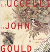 Gli uccelli. 323 tavole di un naturalista inglese dell'Ottocento libro di Gould John