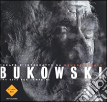 Bukowski: una vita per immagini libro di Sounes Howard