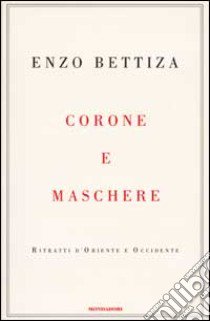 Corone e maschere. Ritratti d'Oriente e Occidente libro di Bettiza Enzo