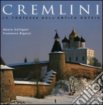 Cremlini. Le fortezze dell'antica Russia. Ediz. illustrata libro di Galligani Mauro; Bigazzi Francesco