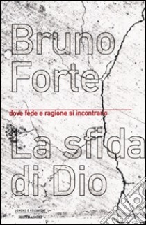 La sfida di Dio. Dove fede e ragione si incontrano libro di Forte Bruno